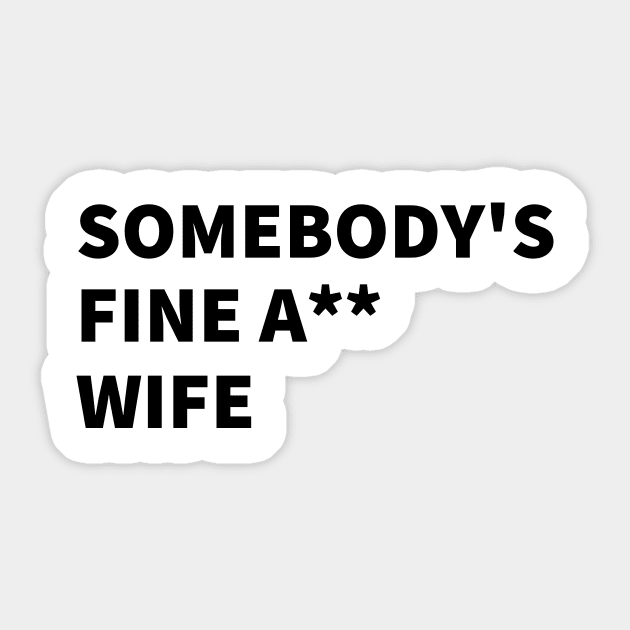 SOMEBODY'S FINE A** WIFE. Sticker by BlackMenStuff